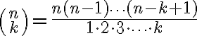 ${n \choose k}=\frac{n(n-1)\cdots(n-k+1)}{1\cdot 2\cdot 3\cdot \cdots \cdot k}$